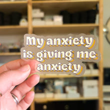 Load image into Gallery viewer, My Anxiety is Giving Me Anxiety Clear Sticker
